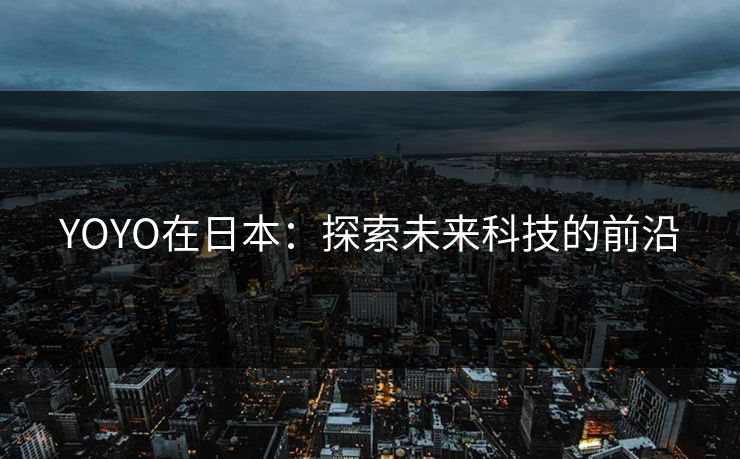 YOYO在日本：探索未来科技的前沿